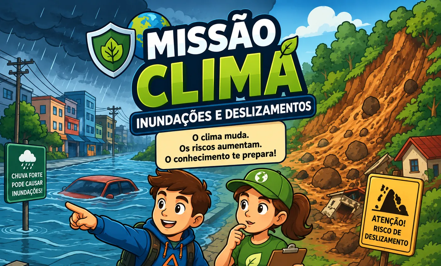 Missão Clima, inundações e deslizamentos. De um lado, uma rua alagada
                sob chuva forte, com um carro submerso e a placa “Chuva forte pode
                causar inundações!”; do outro, uma encosta desabando sobre casas, com a
                placa “Atenção! Risco de deslizamento”. No centro, dois estudantes
                observam a cena. O clima muda. Os riscos aumentam. O conhecimento te
                prepara!